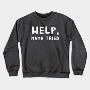 Welp, Mama Tried Funny Design for Mom's - Mother's Day or Birthday Crewneck Sweatshirt